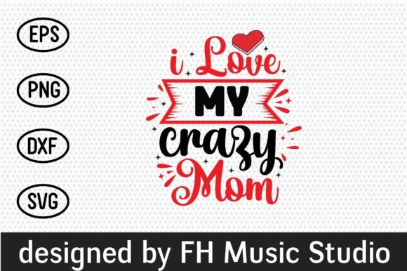 I Love My Crazy Mom Graphics and Crafts