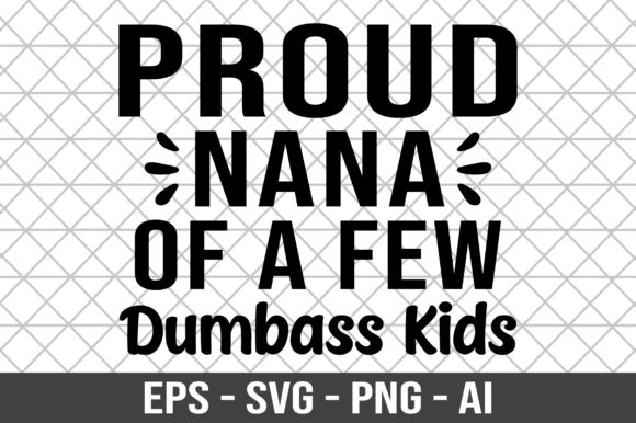 Proud Nana of a Few Dumbass Kids SVG: Graphics and Crafts for Real Content