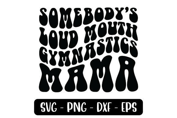 Somebody's Loud Mouth Gymnastics Mama Graphics