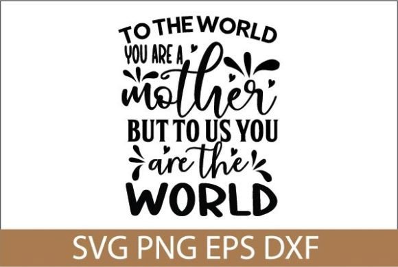 To the World You Are a Mother but to Us – Graphics & Crafts