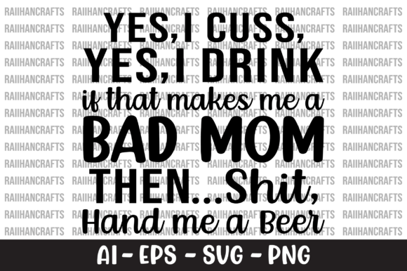 Yes I Drink if That Makes Me a Bad Mom Graphics and Crafts